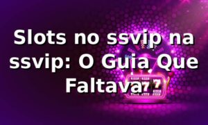 Slots no ssvip na ssvip: O Guia Que Faltava